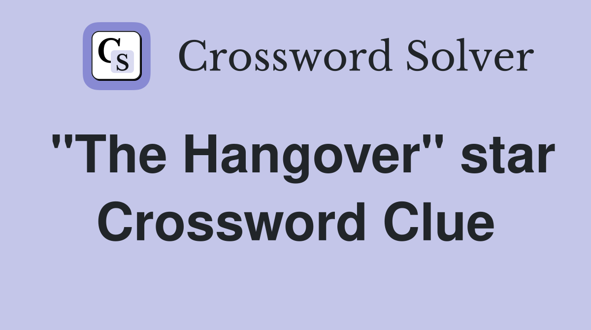 "The Hangover" star Crossword Clue