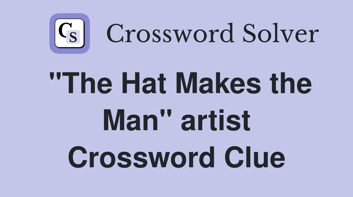"The Hat Makes the Man" artist Crossword Clue