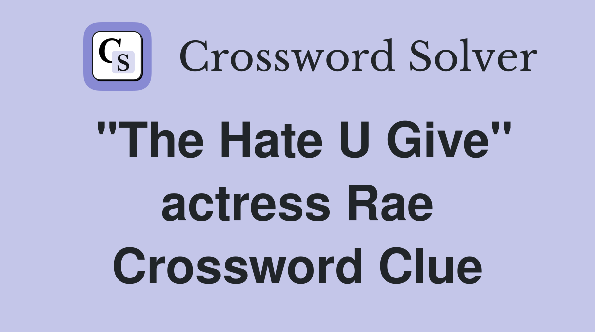 "The Hate U Give" actress Rae Crossword Clue