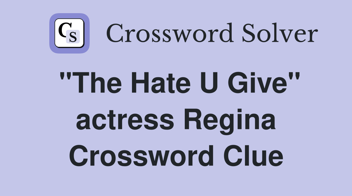 "The Hate U Give" actress Regina Crossword Clue