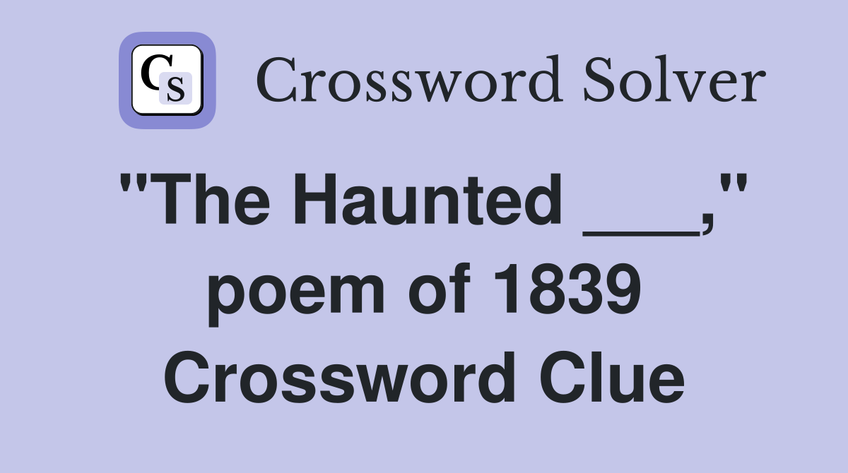 "The Haunted ___," poem of 1839 Crossword Clue
