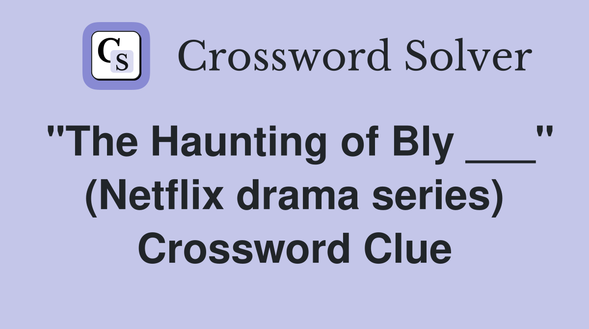 "The Haunting of Bly ___" (Netflix drama series) Crossword Clue