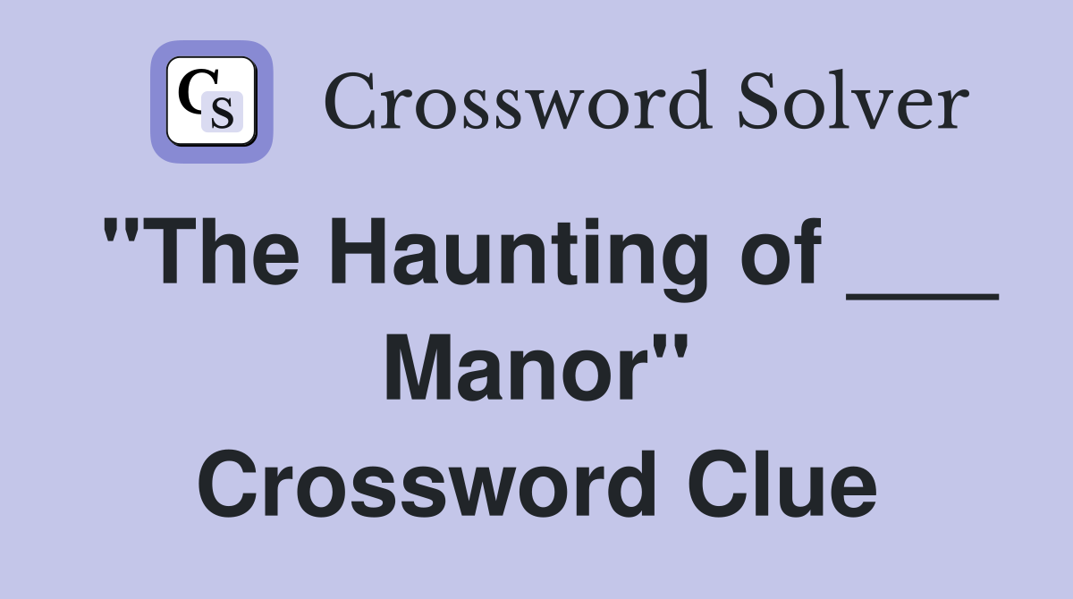 "The Haunting of ___ Manor" Crossword Clue
