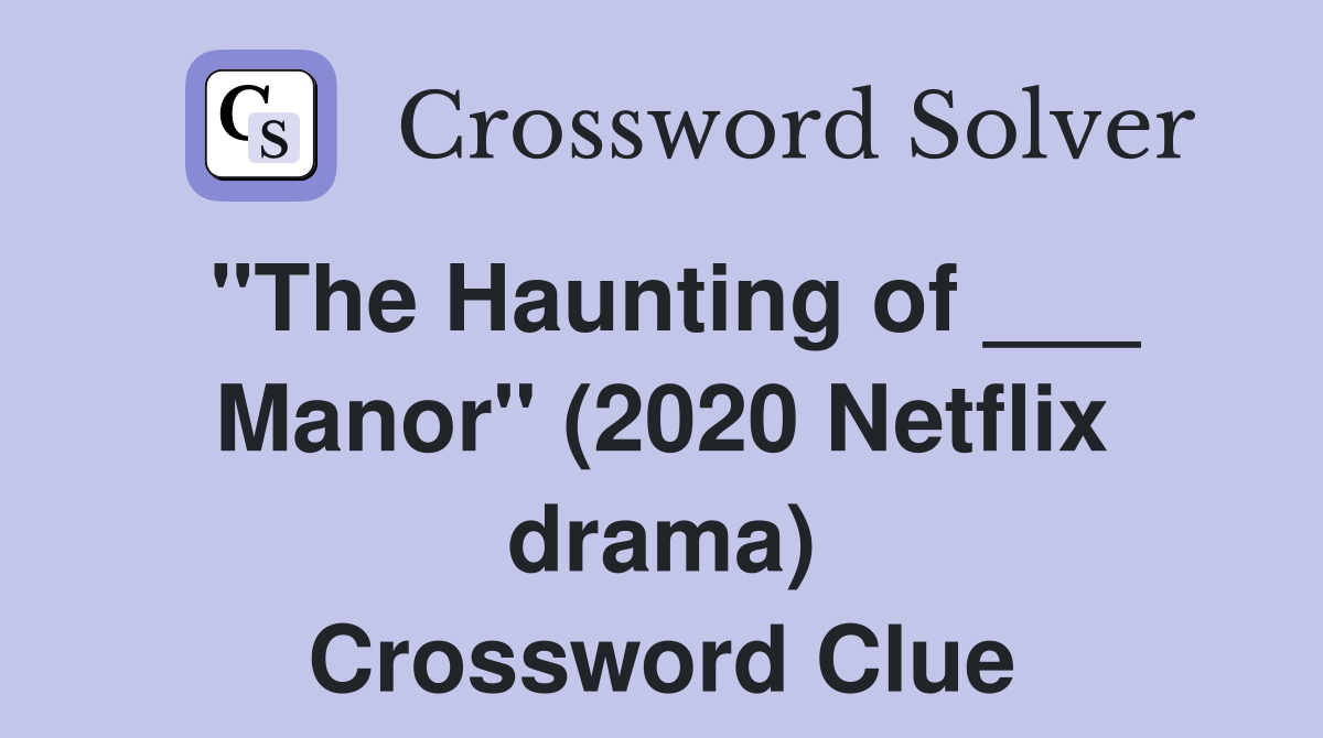 "The Haunting of ___ Manor" (2020 Netflix drama) Crossword Clue