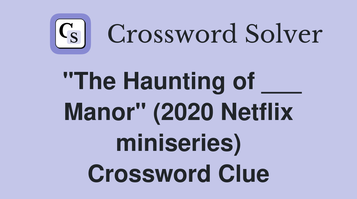 "The Haunting of ___ Manor" (2020 Netflix miniseries) Crossword Clue