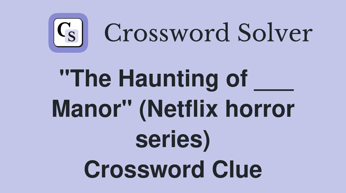 "The Haunting of ___ Manor" (Netflix horror series) Crossword Clue