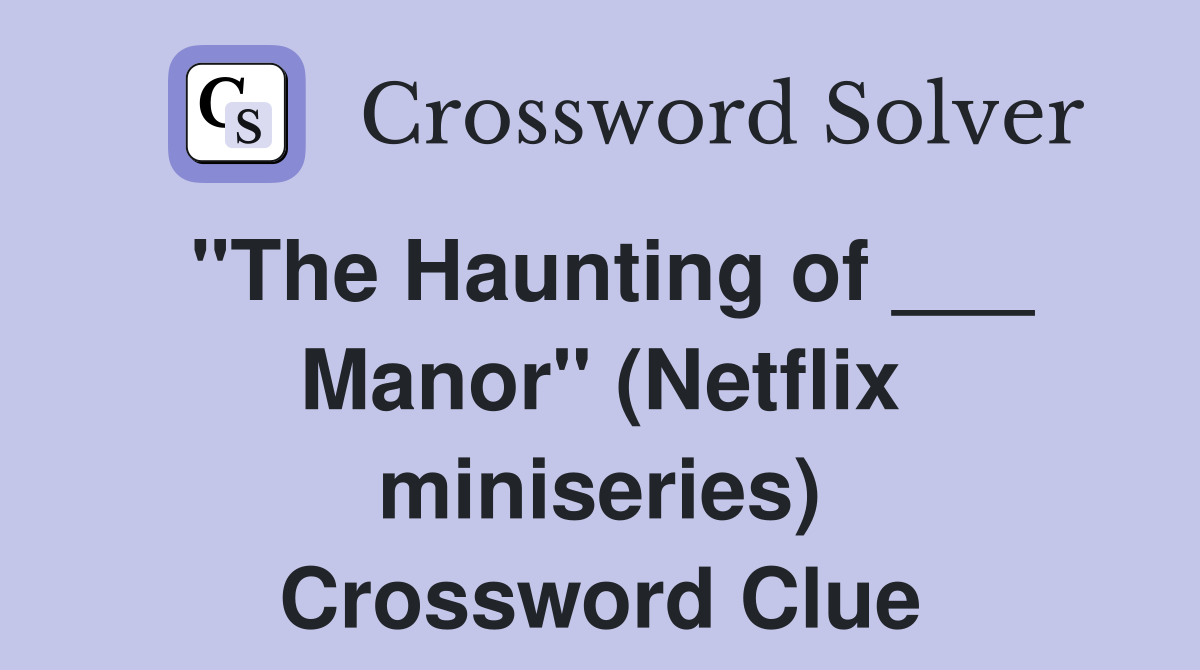 "The Haunting of ___ Manor" (Netflix miniseries) Crossword Clue