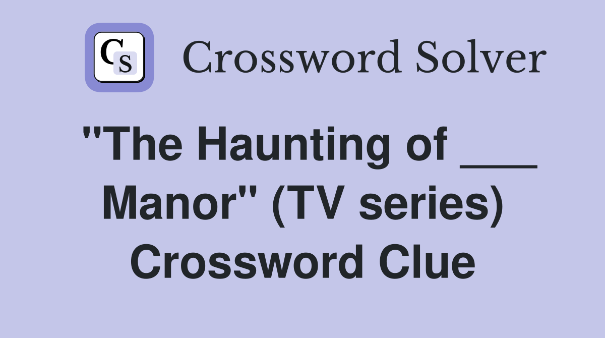 "The Haunting of ___ Manor" (TV series) Crossword Clue