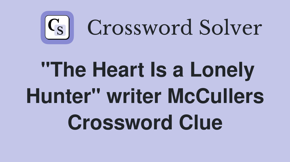 "The Heart Is a Lonely Hunter" writer McCullers Crossword Clue