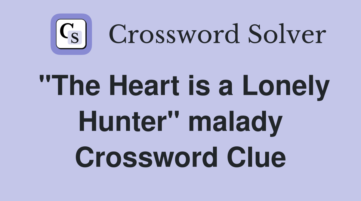 "The Heart is a Lonely Hunter" malady Crossword Clue
