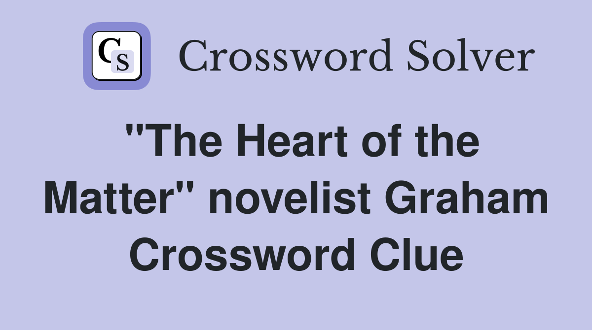 "The Heart of the Matter" novelist Graham Crossword Clue