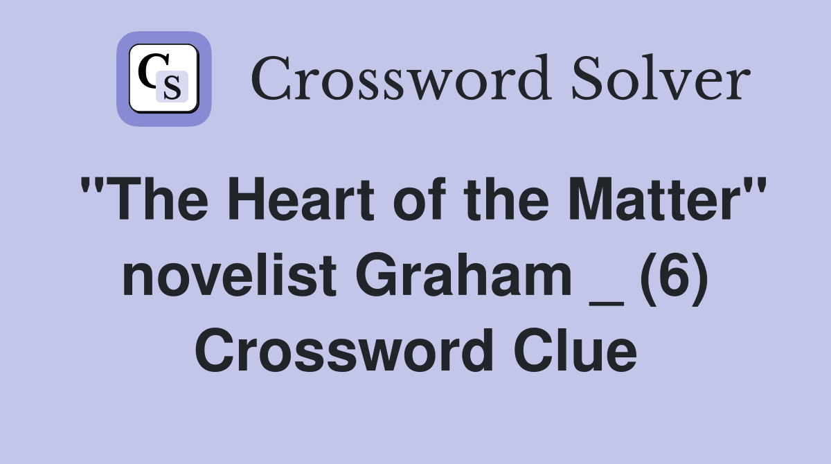 "The Heart of the Matter" novelist Graham _ (6) Crossword Clue