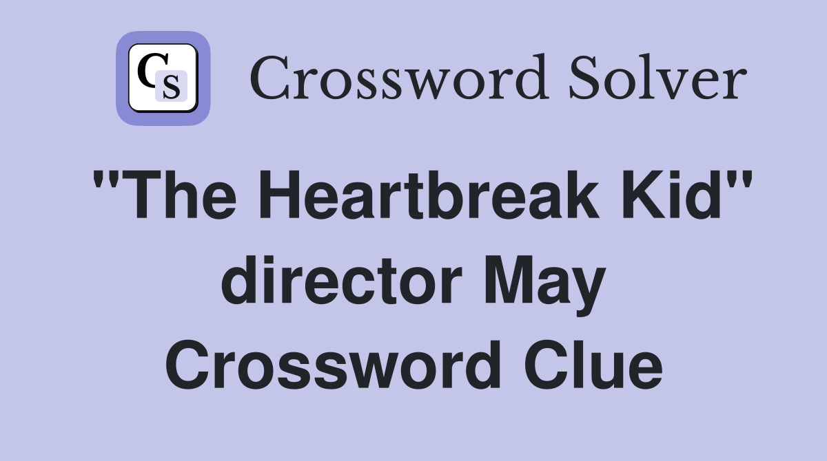 "The Heartbreak Kid" director May Crossword Clue