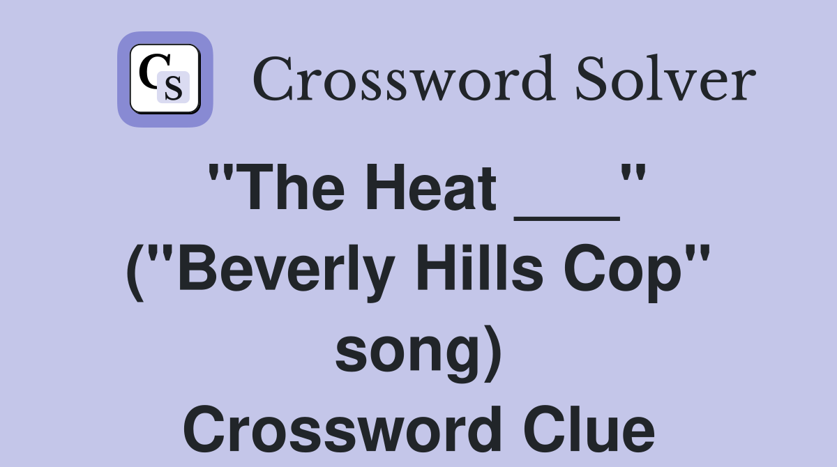 "The Heat ___" ("Beverly Hills Cop" song) Crossword Clue