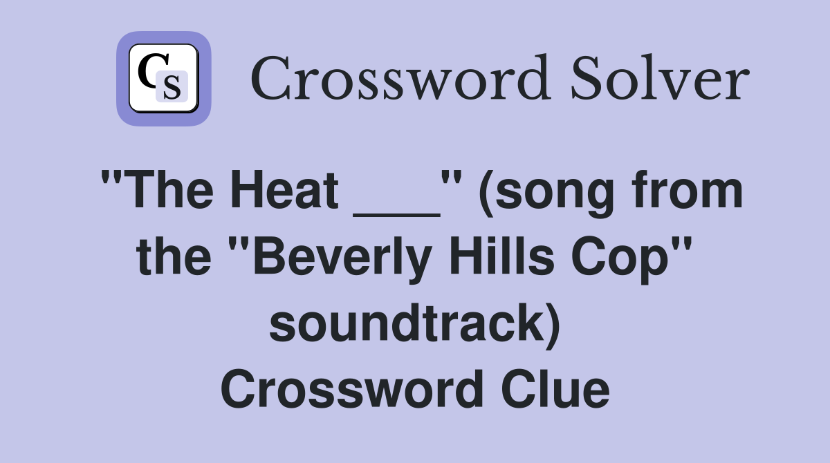 "The Heat ___" (song from the "Beverly Hills Cop" soundtrack) Crossword Clue
