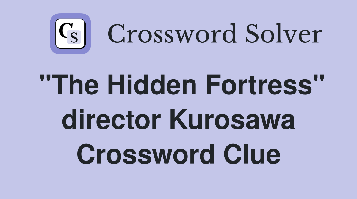"The Hidden Fortress" director Kurosawa Crossword Clue