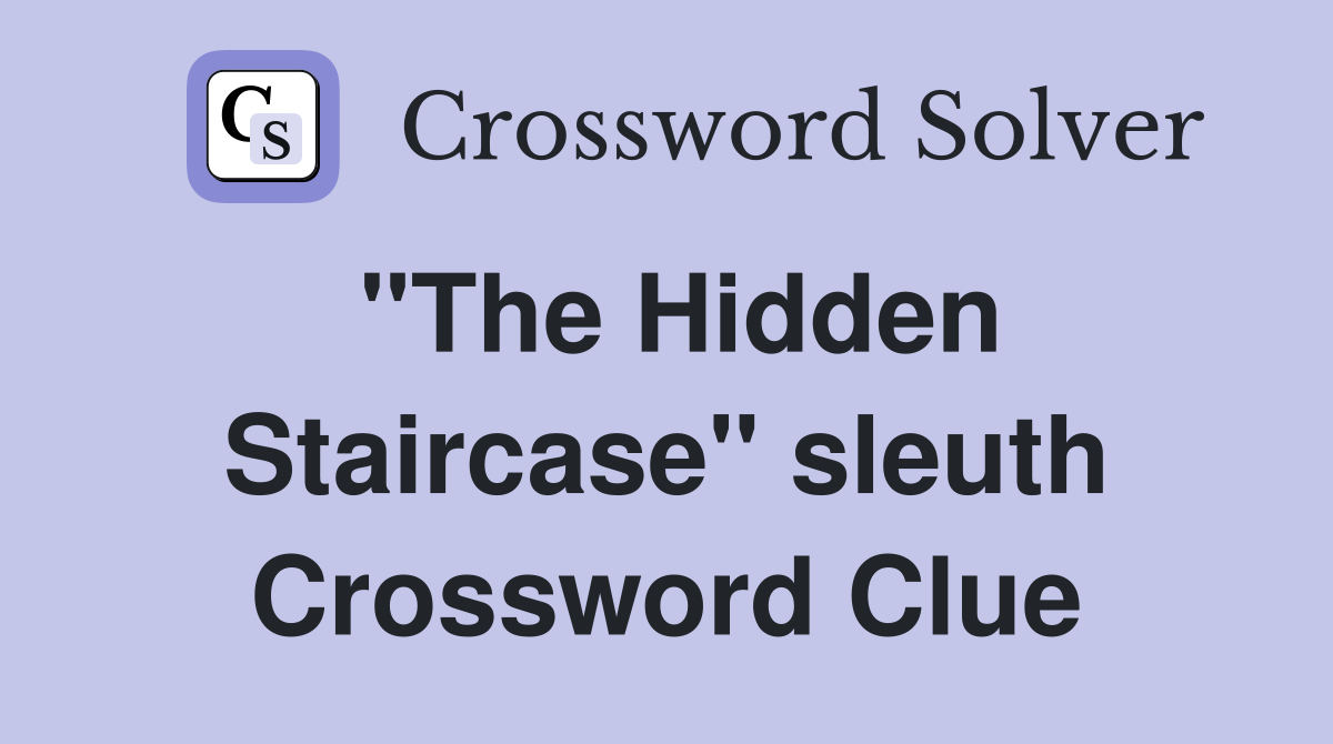 "The Hidden Staircase" sleuth Crossword Clue