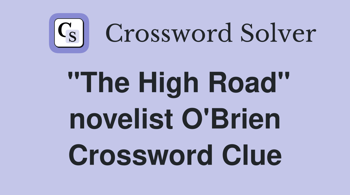 "The High Road" novelist O'Brien Crossword Clue