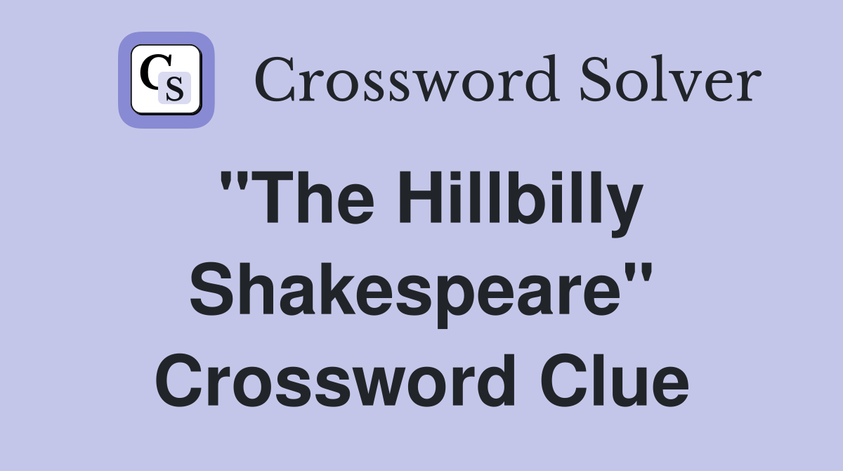 "The Hillbilly Shakespeare" Crossword Clue