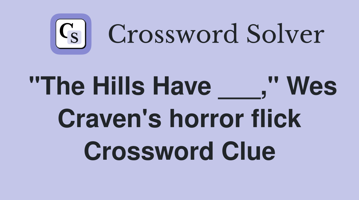 "The Hills Have ___," Wes Craven's horror flick Crossword Clue