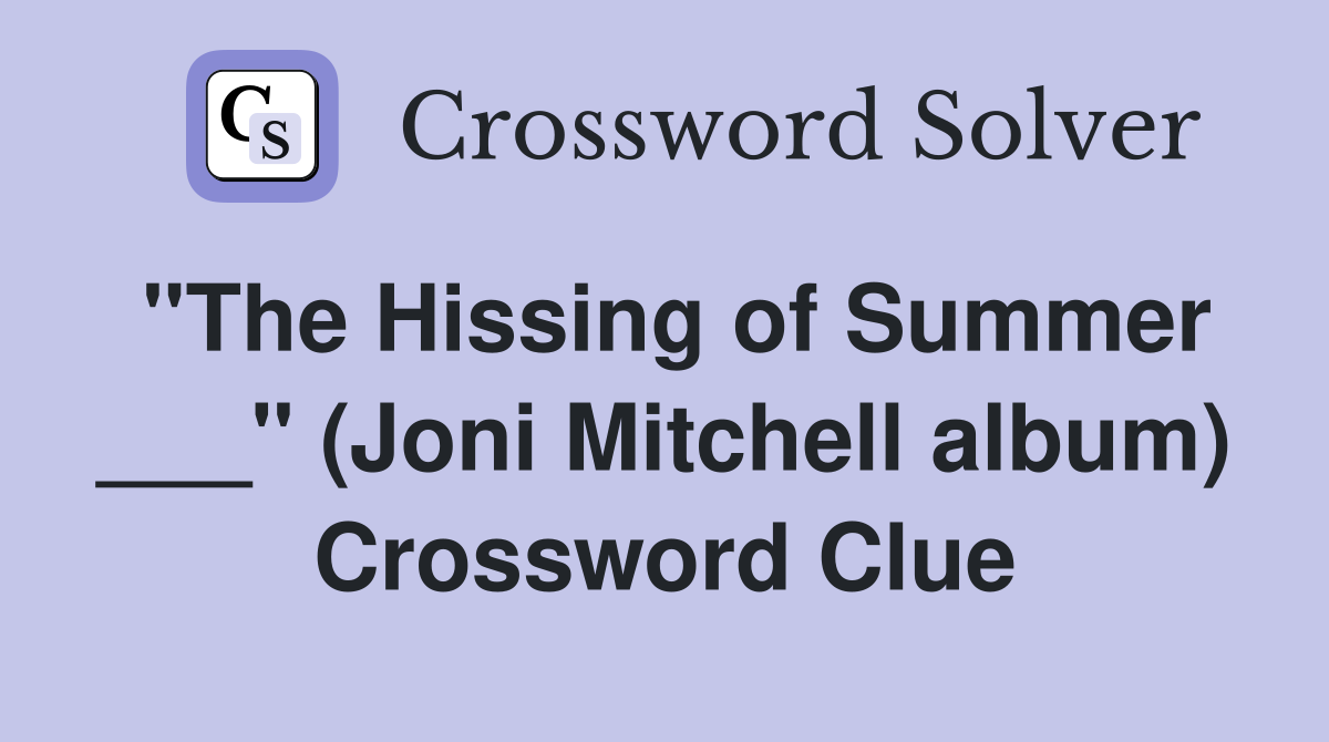 "The Hissing of Summer ___" (Joni Mitchell album) Crossword Clue