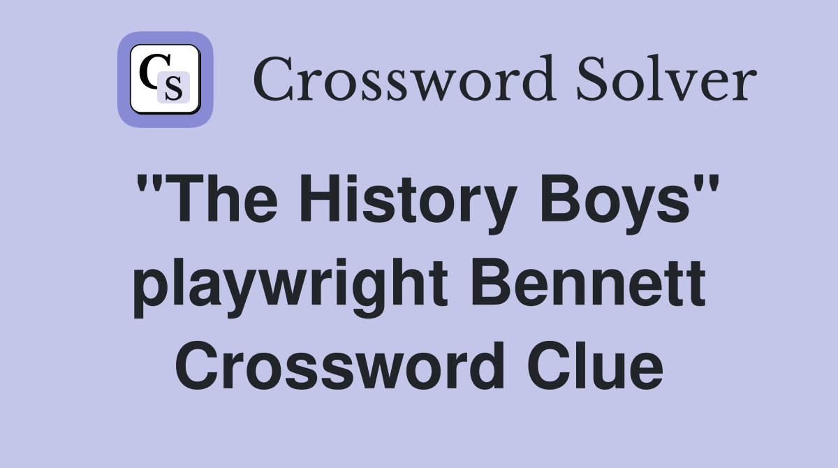 "The History Boys" playwright Bennett Crossword Clue