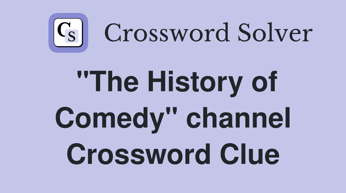 "The History of Comedy" channel Crossword Clue