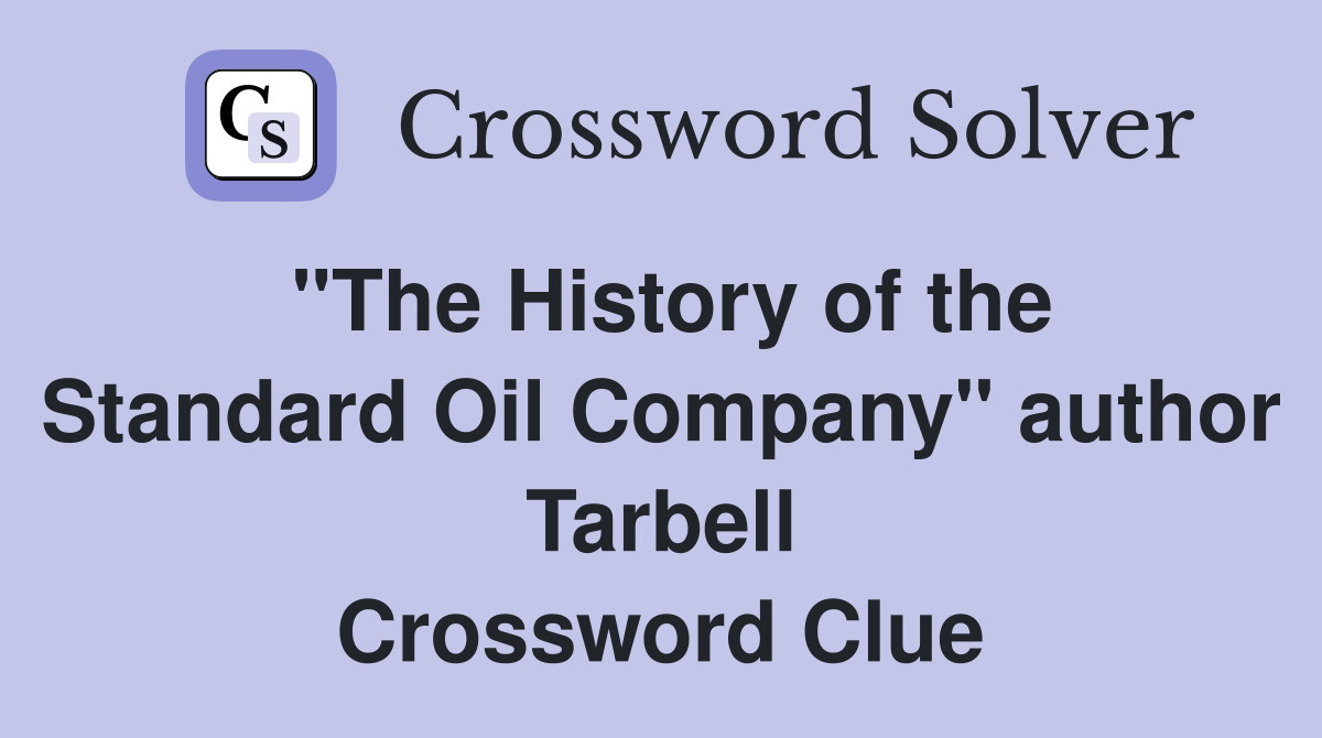 "The History of the Standard Oil Company" author Tarbell Crossword Clue