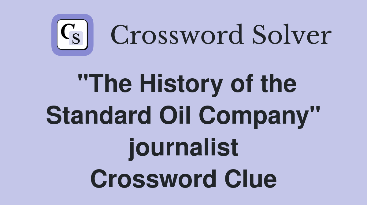 "The History of the Standard Oil Company" journalist Crossword Clue