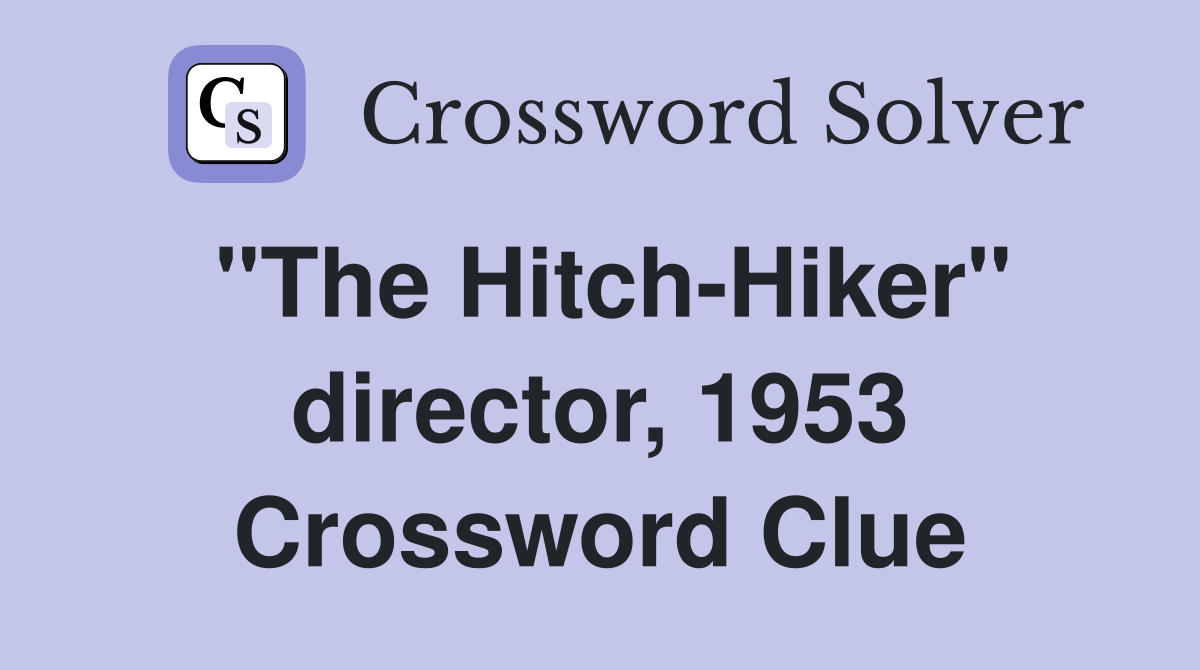 "The Hitch-Hiker" director, 1953 Crossword Clue