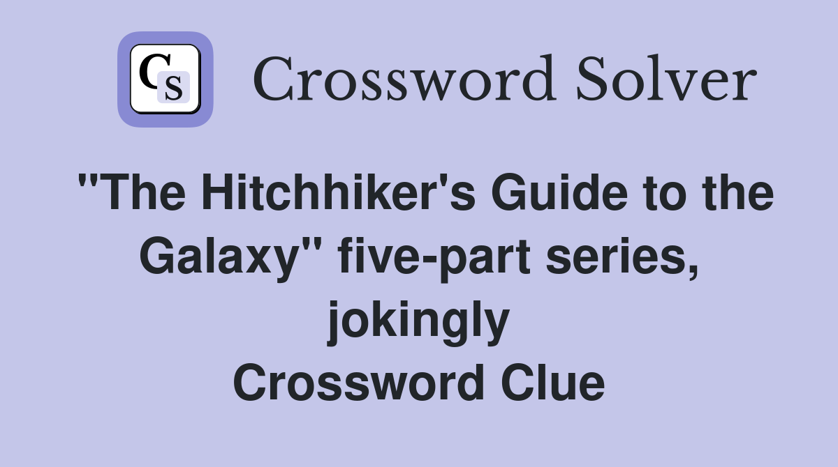 "The Hitchhiker's Guide to the Galaxy" five-part series, jokingly Crossword Clue