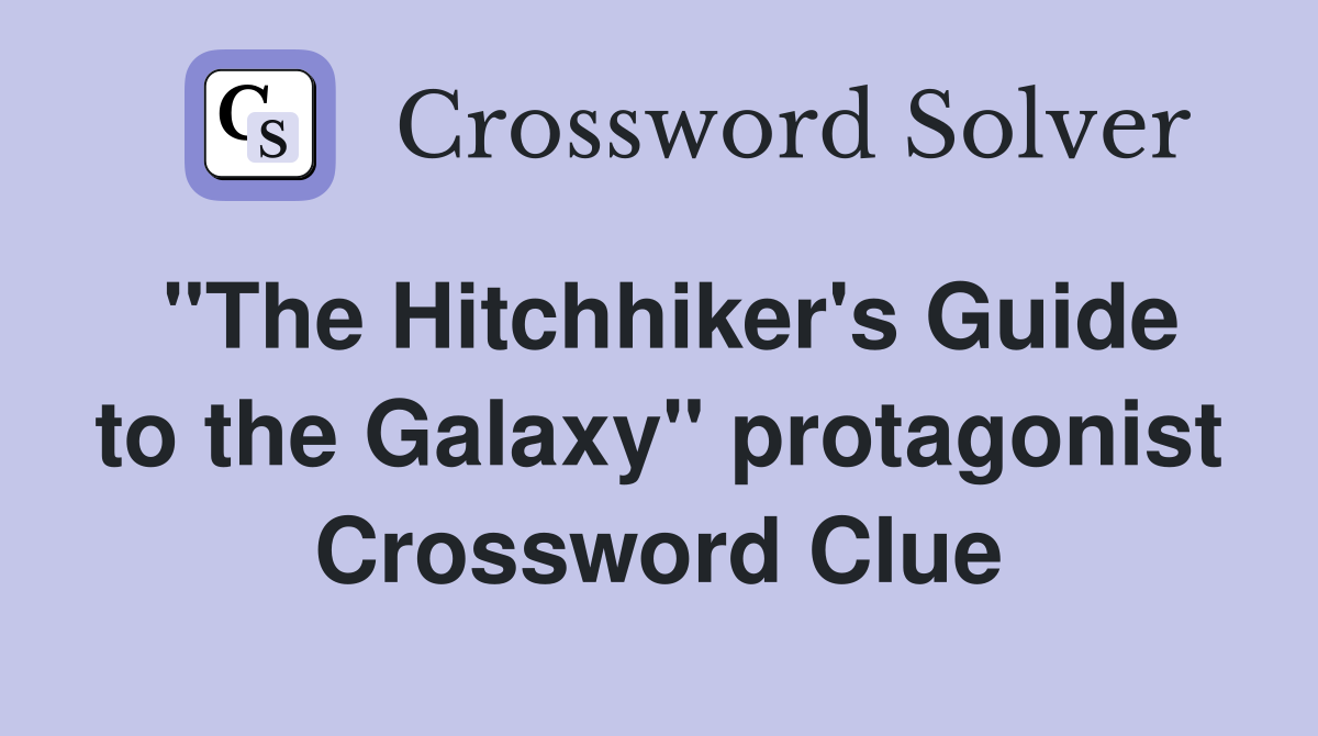 "The Hitchhiker's Guide to the Galaxy" protagonist Crossword Clue