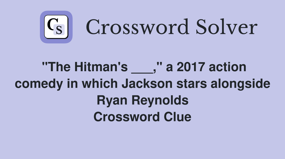 "The Hitman's ___," a 2017 action comedy in which Jackson stars alongside Ryan Reynolds Crossword Clue