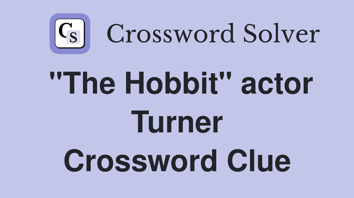 "The Hobbit" actor Turner Crossword Clue