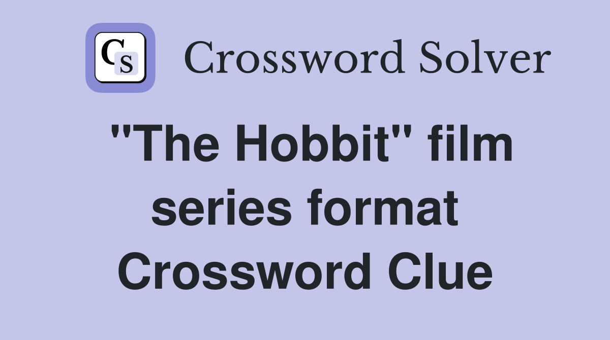 "The Hobbit" film series format Crossword Clue