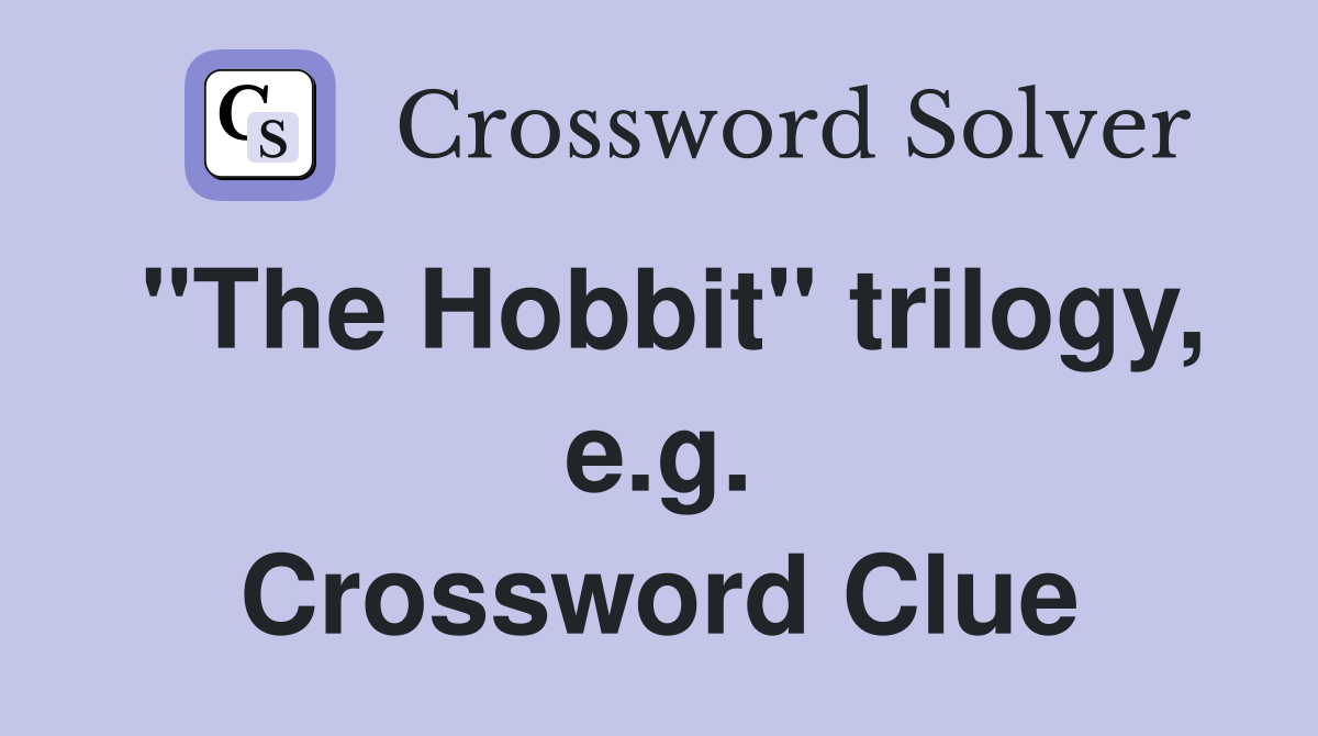 "The Hobbit" trilogy, e.g. Crossword Clue