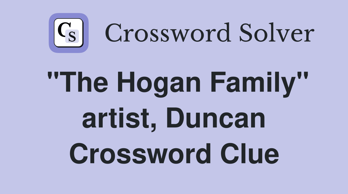 "The Hogan Family" artist, Duncan Crossword Clue