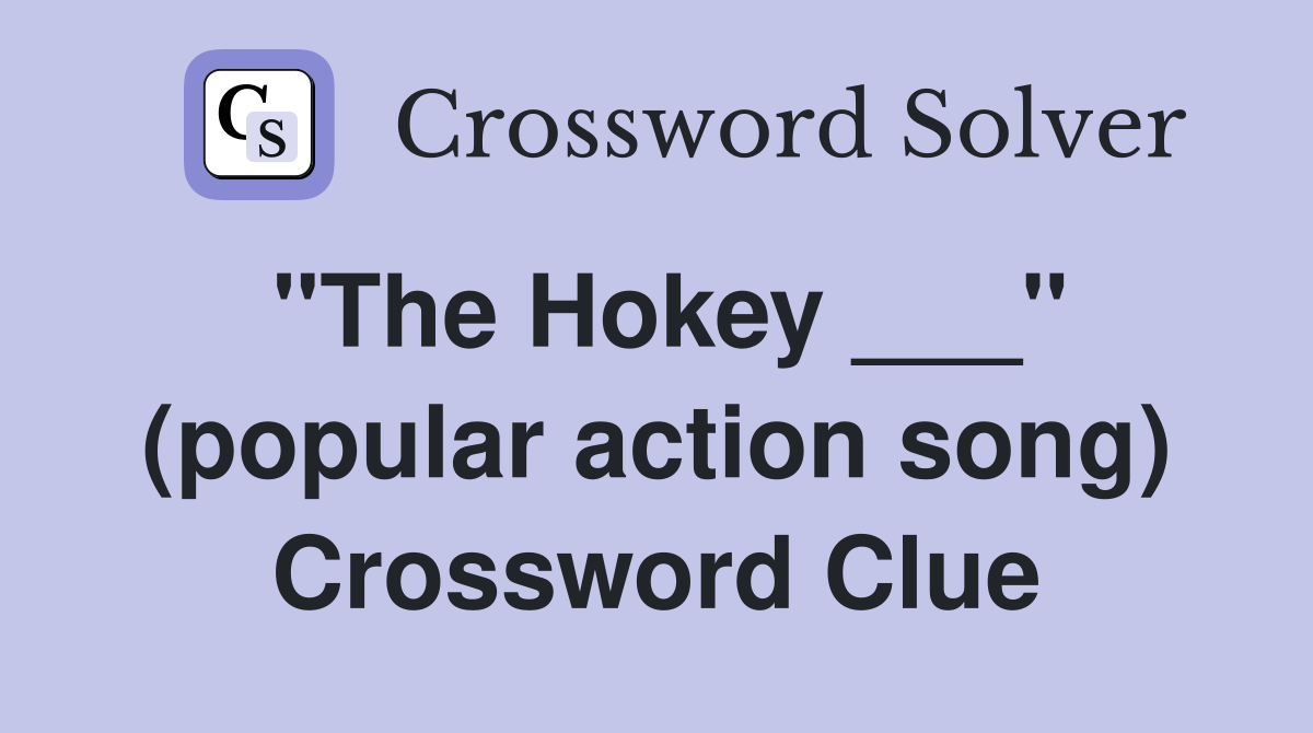 "The Hokey ___" (popular action song) Crossword Clue