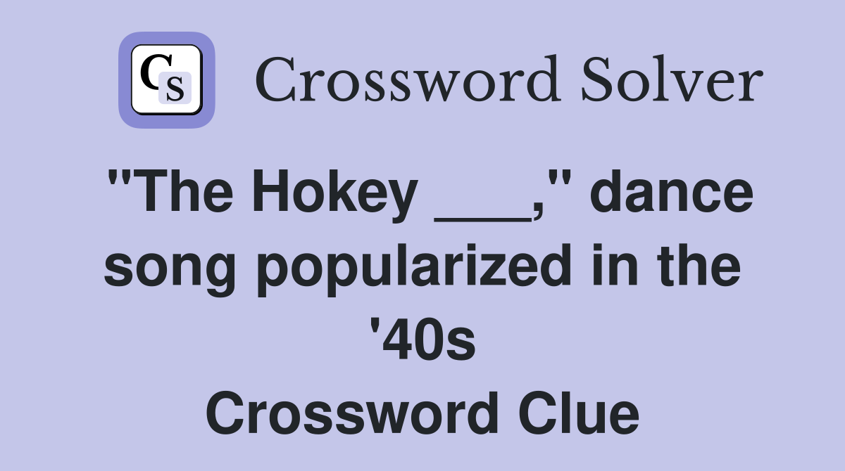 "The Hokey ___," dance song popularized in the '40s Crossword Clue