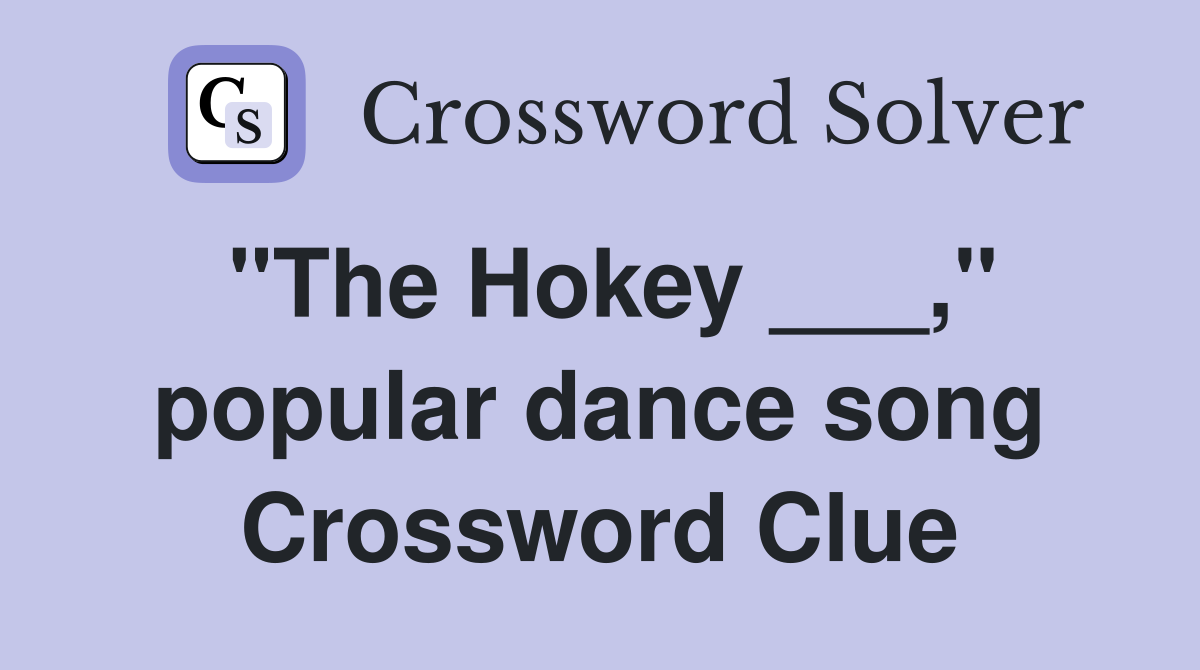 "The Hokey ___," popular dance song Crossword Clue