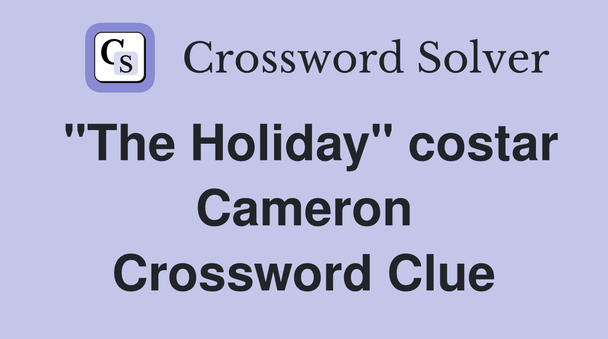 "The Holiday" costar Cameron Crossword Clue