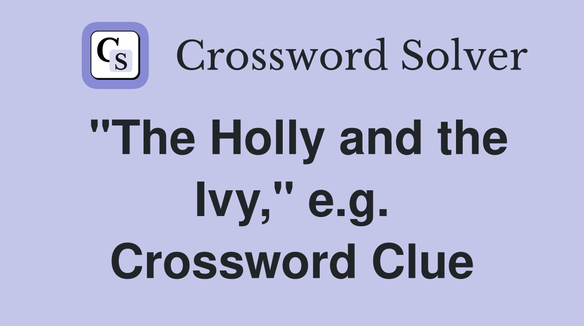 "The Holly and the Ivy," e.g. Crossword Clue