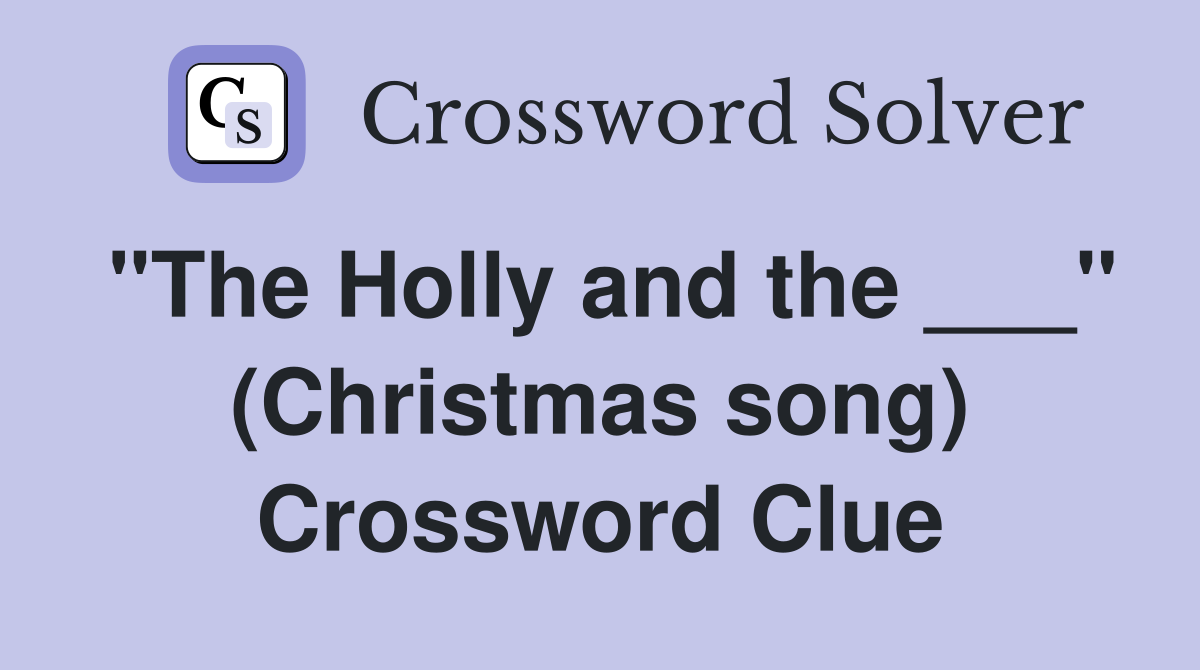 "The Holly and the ___" (Christmas song) Crossword Clue