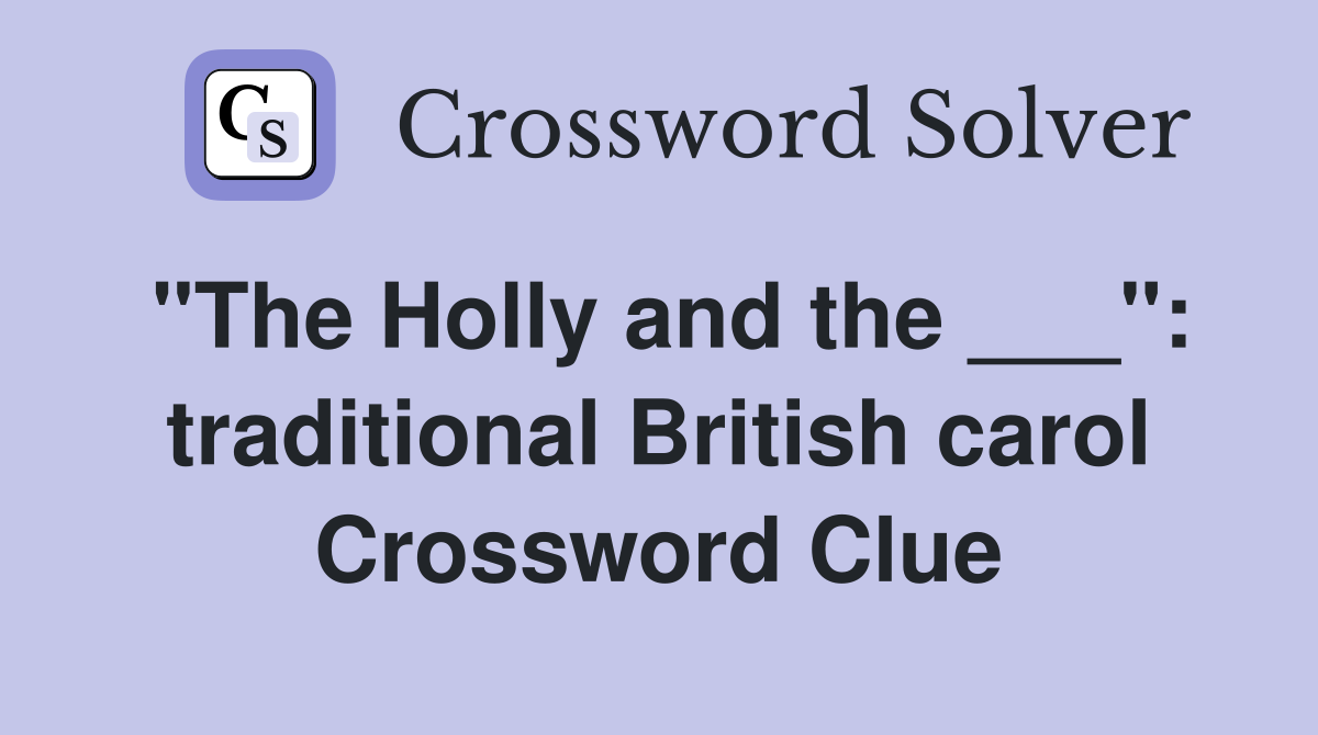 "The Holly and the ___": traditional British carol Crossword Clue