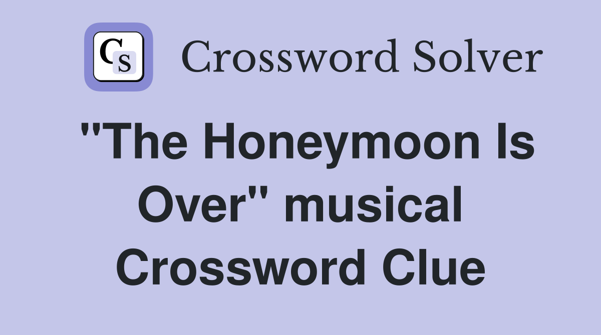 "The Honeymoon Is Over" musical Crossword Clue