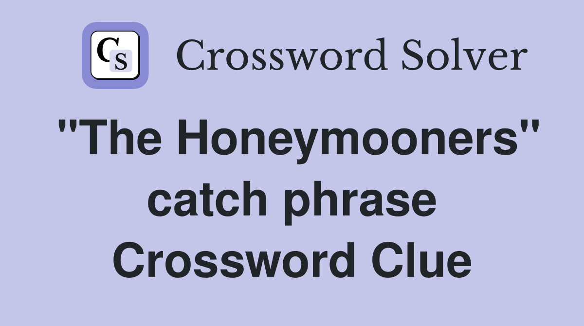 "The Honeymooners" catch phrase Crossword Clue
