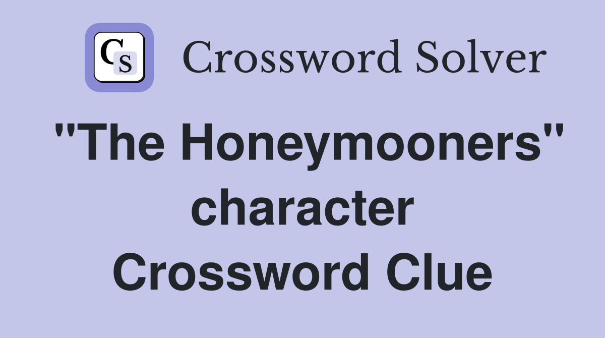 "The Honeymooners" character Crossword Clue