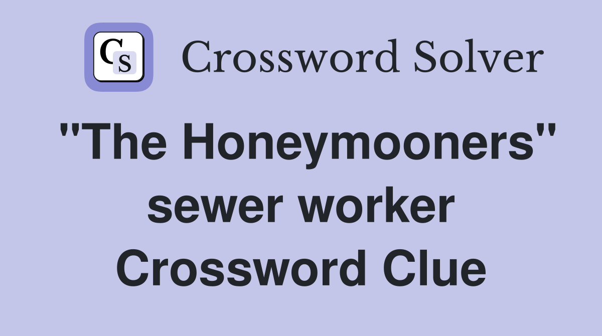 "The Honeymooners" sewer worker Crossword Clue