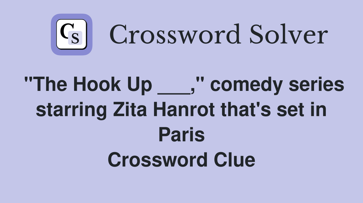 "The Hook Up ___," comedy series starring Zita Hanrot that's set in Paris Crossword Clue