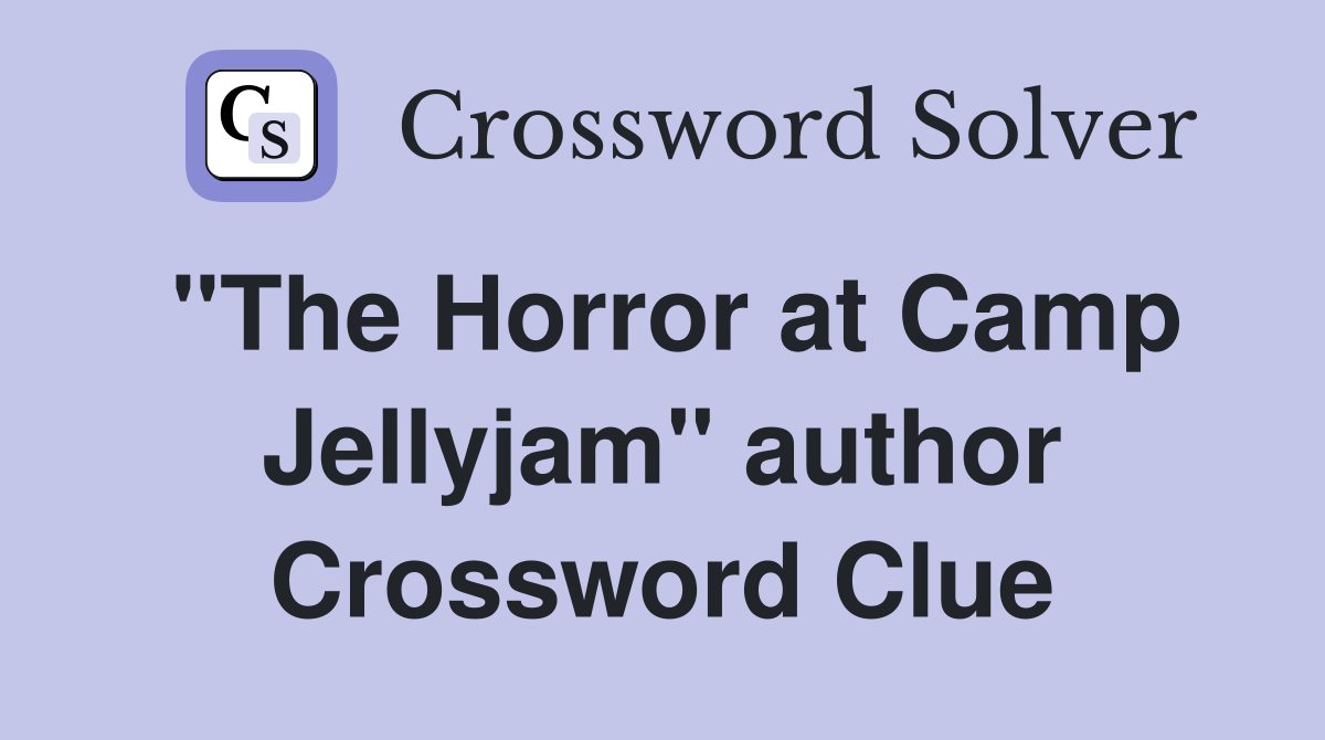"The Horror at Camp Jellyjam" author Crossword Clue